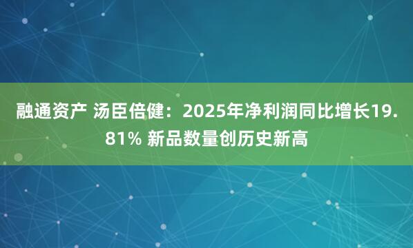 融通资产 汤臣倍健：2025年净利润同比增长19.81% 新品数量创历史新高